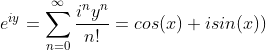 e^{iy}=\sum_{n=0}^{\infty} \frac{i^{n}y^{n}}{n!}=cos(x)+isin(x))
